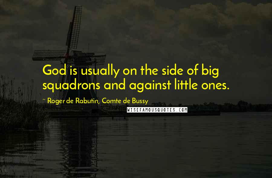 Roger De Rabutin, Comte De Bussy Quotes: God is usually on the side of big squadrons and against little ones.
