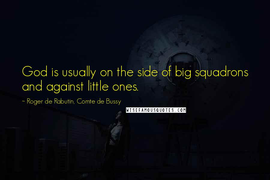 Roger De Rabutin, Comte De Bussy Quotes: God is usually on the side of big squadrons and against little ones.