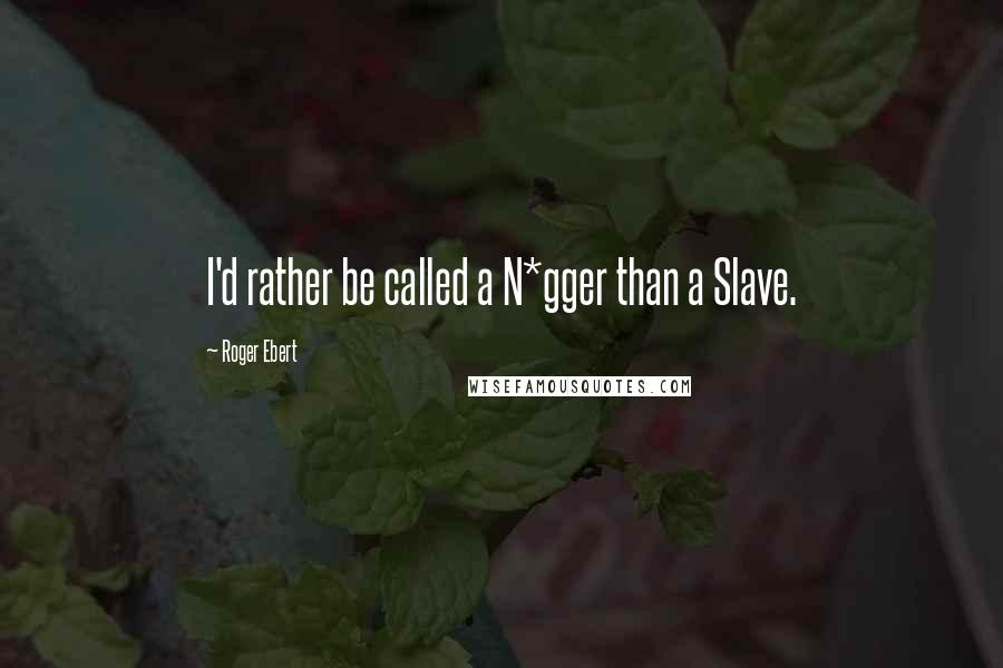 Roger Ebert Quotes: I'd rather be called a N*gger than a Slave.
