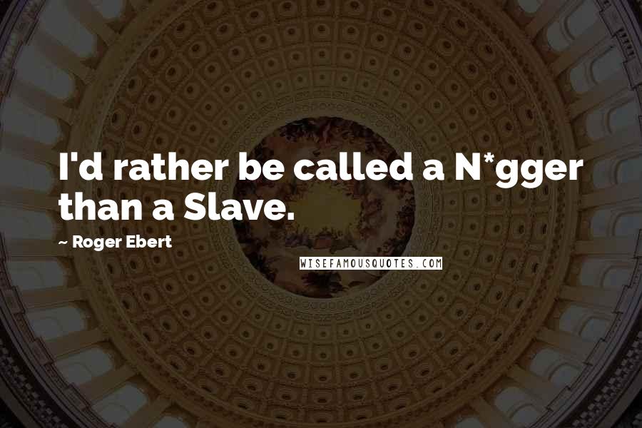 Roger Ebert Quotes: I'd rather be called a N*gger than a Slave.