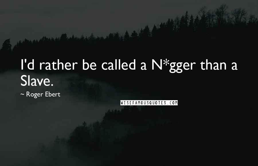 Roger Ebert Quotes: I'd rather be called a N*gger than a Slave.