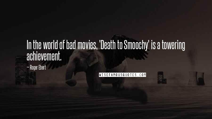 Roger Ebert Quotes: In the world of bad movies, 'Death to Smoochy' is a towering achievement.