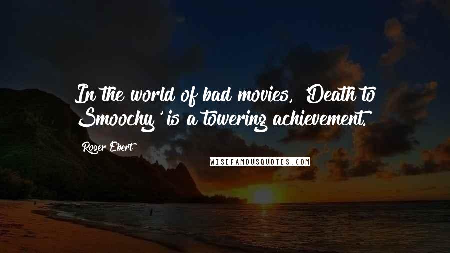 Roger Ebert Quotes: In the world of bad movies, 'Death to Smoochy' is a towering achievement.