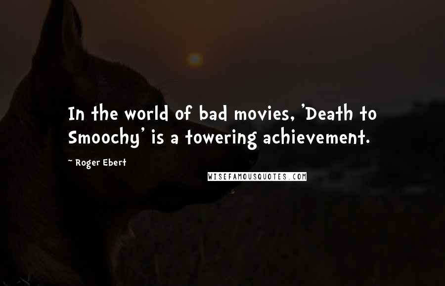 Roger Ebert Quotes: In the world of bad movies, 'Death to Smoochy' is a towering achievement.