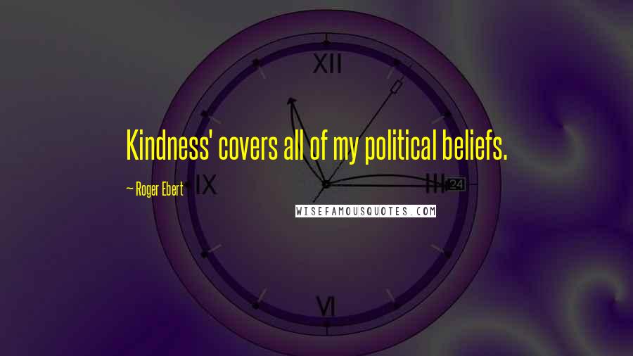 Roger Ebert Quotes: Kindness' covers all of my political beliefs.