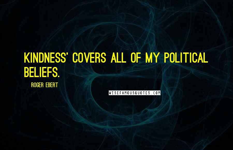 Roger Ebert Quotes: Kindness' covers all of my political beliefs.