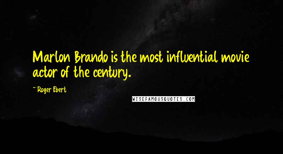 Roger Ebert Quotes: Marlon Brando is the most influential movie actor of the century.