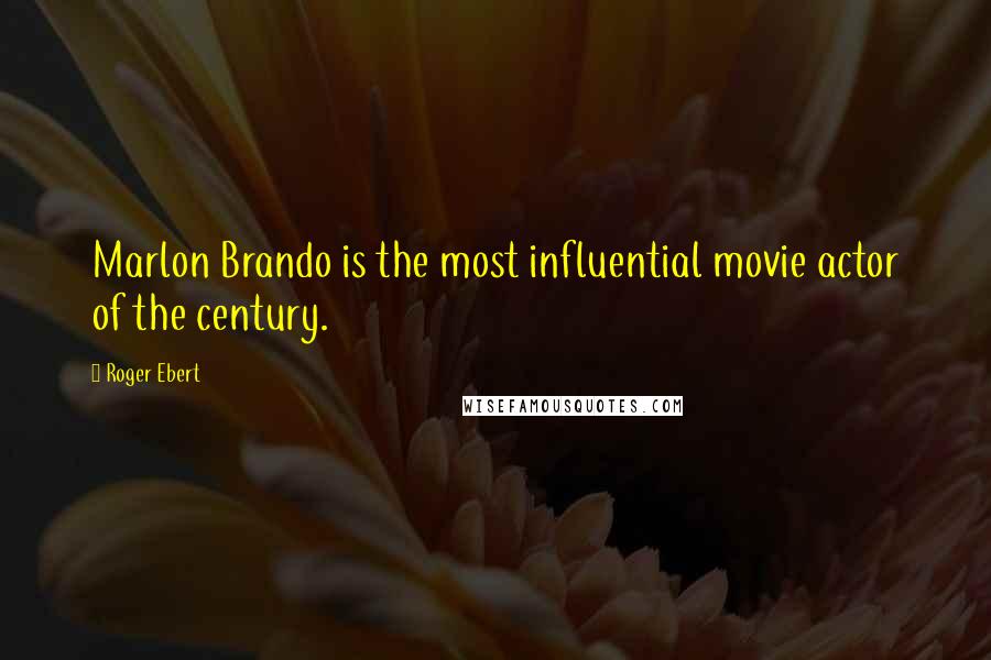 Roger Ebert Quotes: Marlon Brando is the most influential movie actor of the century.