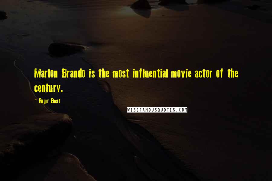 Roger Ebert Quotes: Marlon Brando is the most influential movie actor of the century.