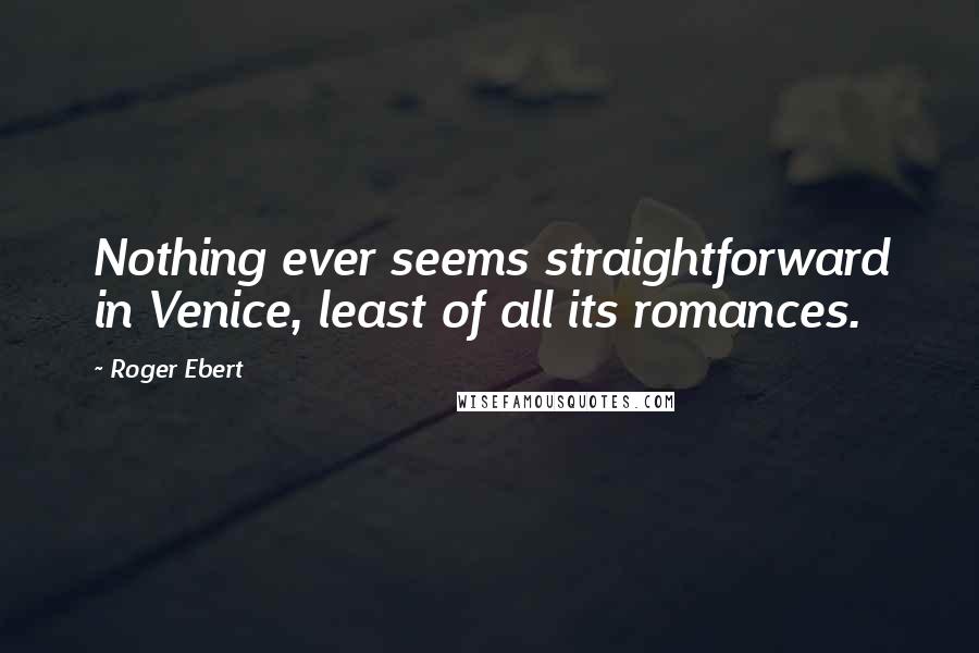 Roger Ebert Quotes: Nothing ever seems straightforward in Venice, least of all its romances.