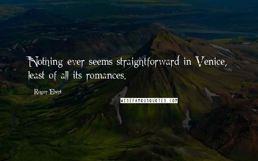 Roger Ebert Quotes: Nothing ever seems straightforward in Venice, least of all its romances.