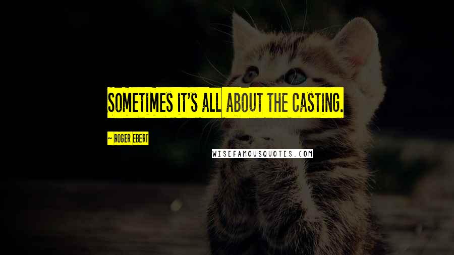 Roger Ebert Quotes: Sometimes it's all about the casting.