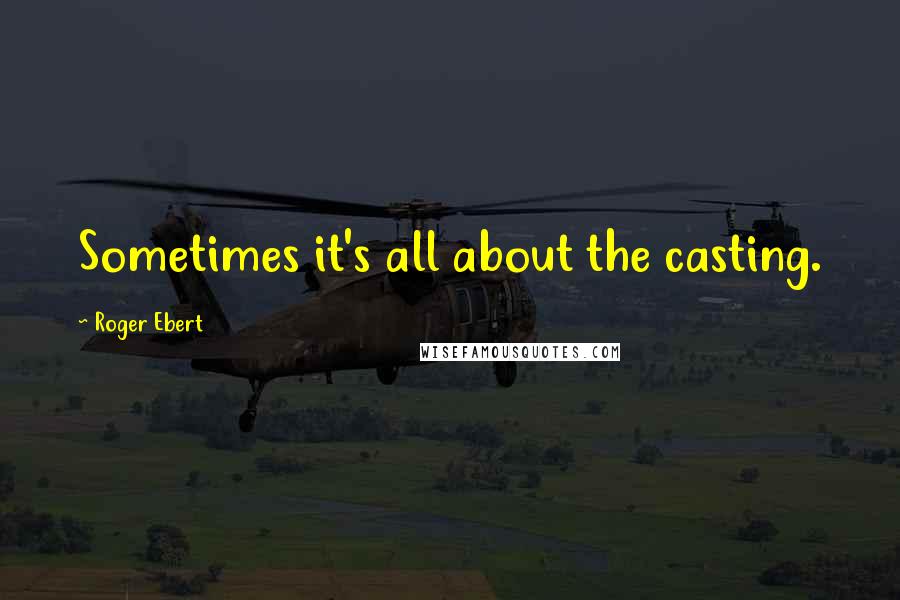 Roger Ebert Quotes: Sometimes it's all about the casting.