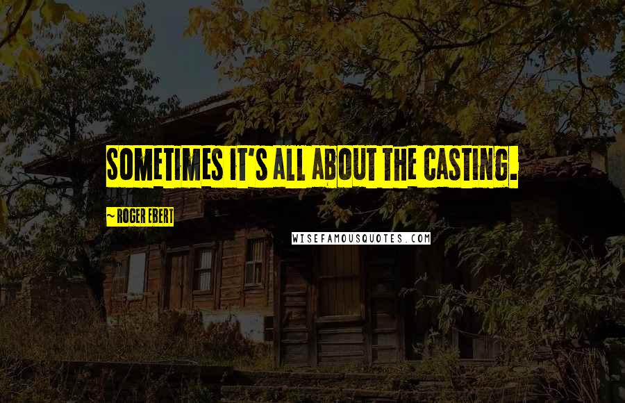 Roger Ebert Quotes: Sometimes it's all about the casting.