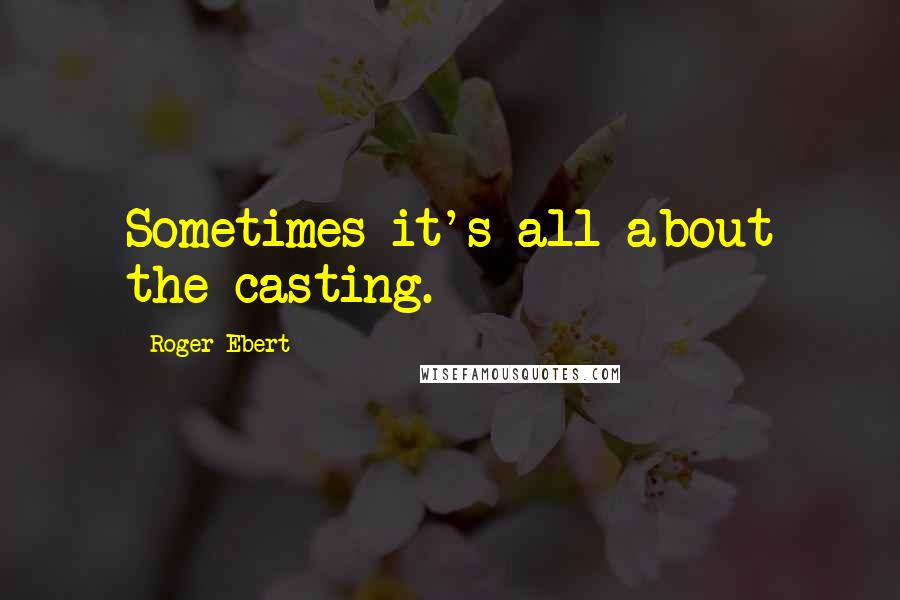 Roger Ebert Quotes: Sometimes it's all about the casting.
