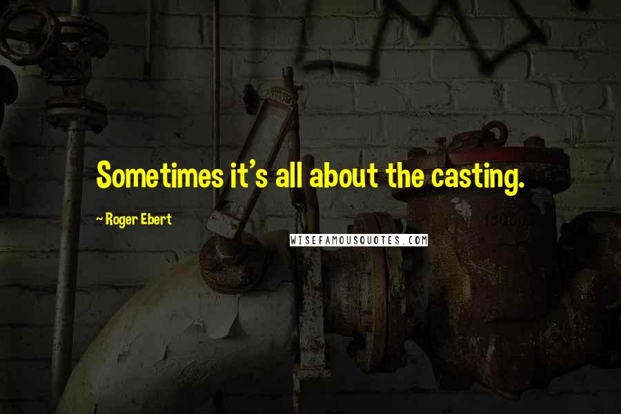 Roger Ebert Quotes: Sometimes it's all about the casting.