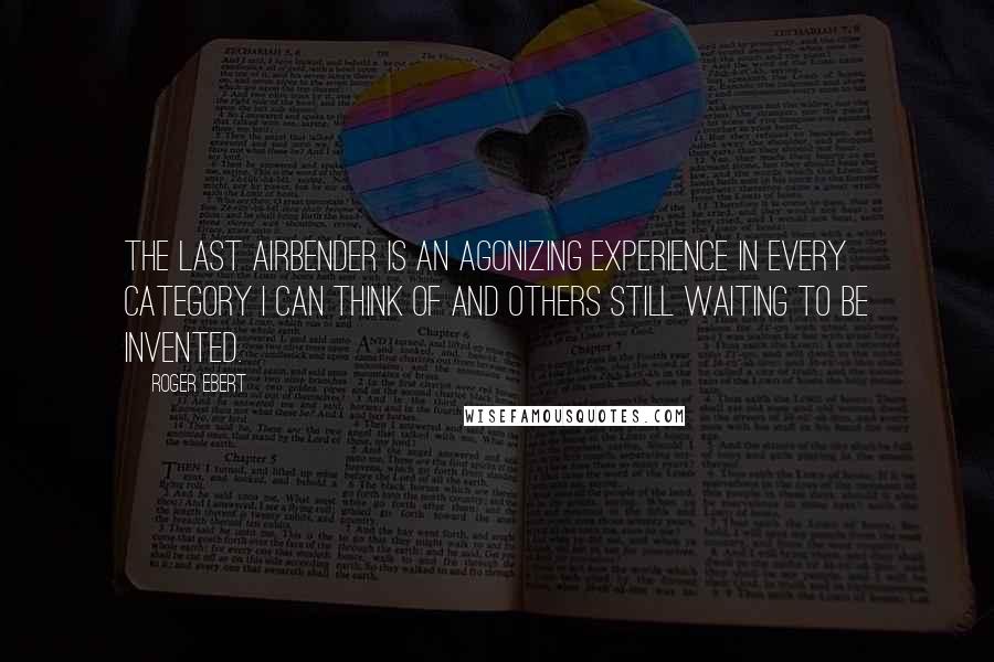 Roger Ebert Quotes: The Last Airbender is an agonizing experience in every category I can think of and others still waiting to be invented.