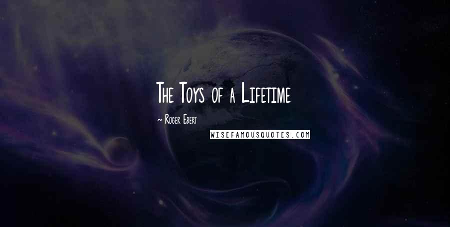 Roger Ebert Quotes: The Toys of a Lifetime