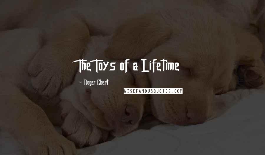 Roger Ebert Quotes: The Toys of a Lifetime