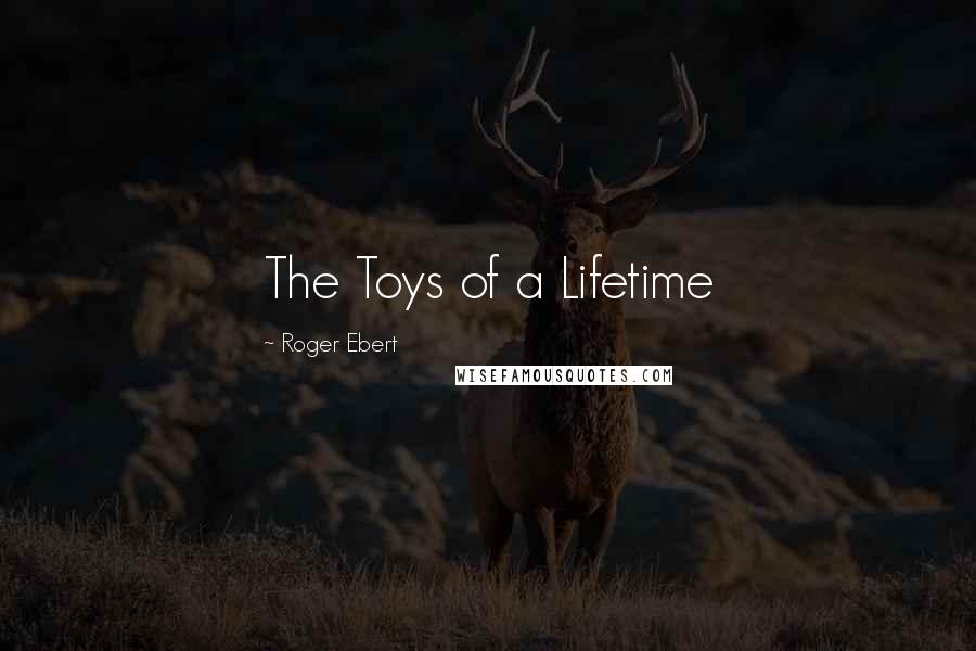 Roger Ebert Quotes: The Toys of a Lifetime