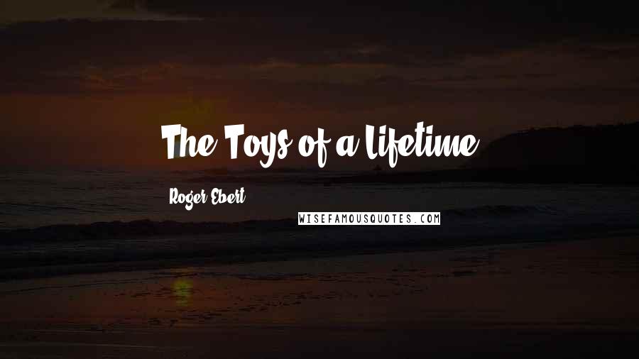 Roger Ebert Quotes: The Toys of a Lifetime