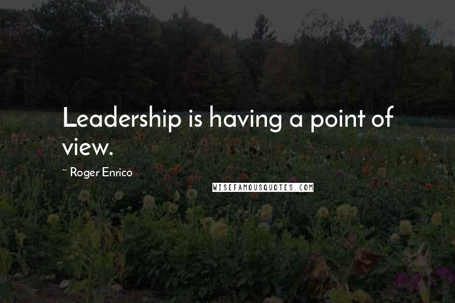 Roger Enrico Quotes: Leadership is having a point of view.