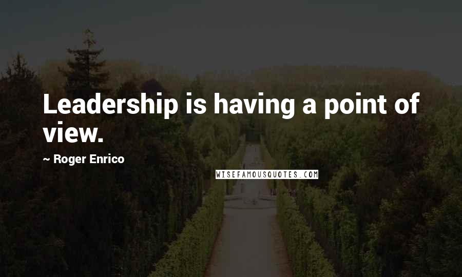 Roger Enrico Quotes: Leadership is having a point of view.