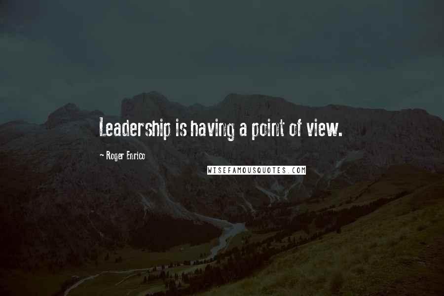 Roger Enrico Quotes: Leadership is having a point of view.