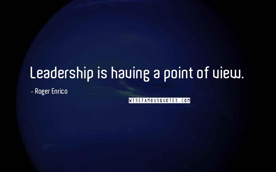 Roger Enrico Quotes: Leadership is having a point of view.