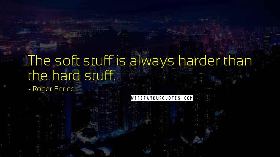 Roger Enrico Quotes: The soft stuff is always harder than the hard stuff.