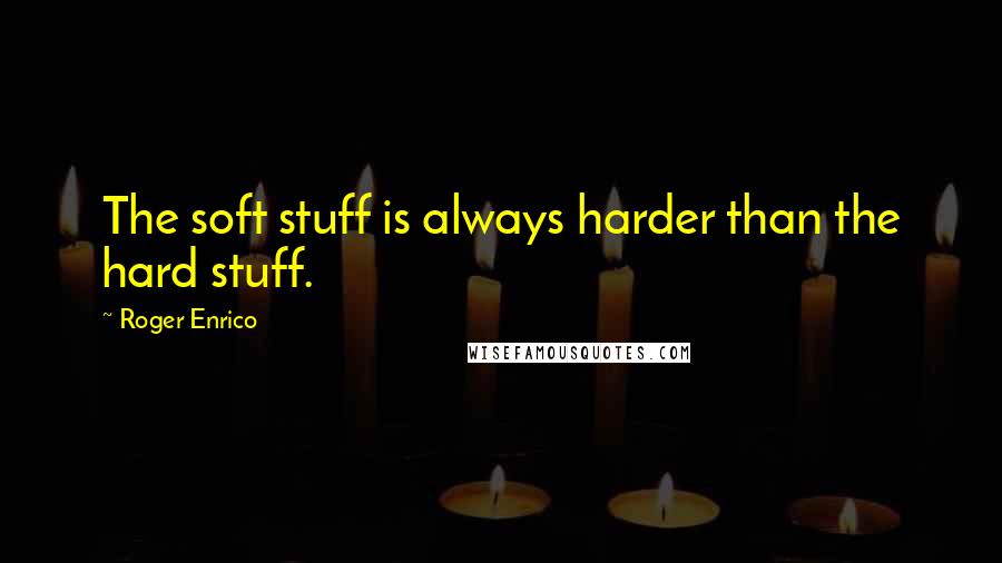 Roger Enrico Quotes: The soft stuff is always harder than the hard stuff.