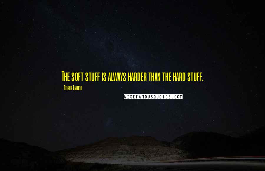 Roger Enrico Quotes: The soft stuff is always harder than the hard stuff.