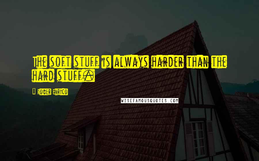 Roger Enrico Quotes: The soft stuff is always harder than the hard stuff.