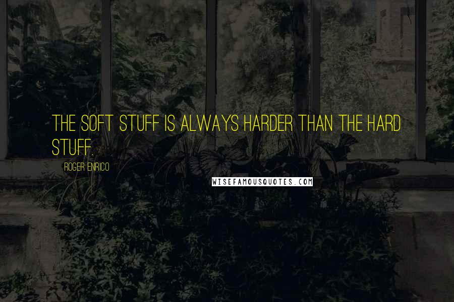 Roger Enrico Quotes: The soft stuff is always harder than the hard stuff.