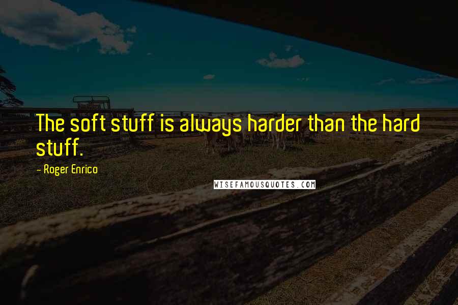 Roger Enrico Quotes: The soft stuff is always harder than the hard stuff.