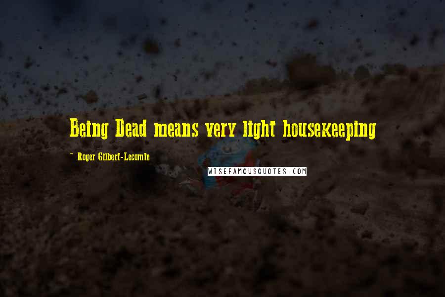 Roger Gilbert-Lecomte Quotes: Being Dead means very light housekeeping