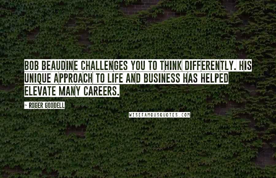 Roger Goodell Quotes: Bob Beaudine challenges you to think differently. His unique approach to life and business has helped elevate many careers.