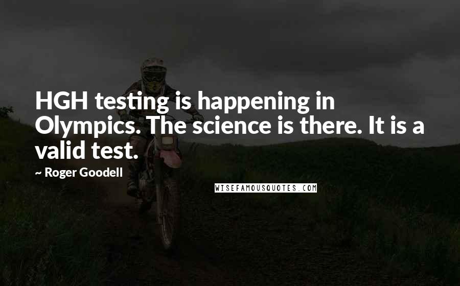 Roger Goodell Quotes: HGH testing is happening in Olympics. The science is there. It is a valid test.