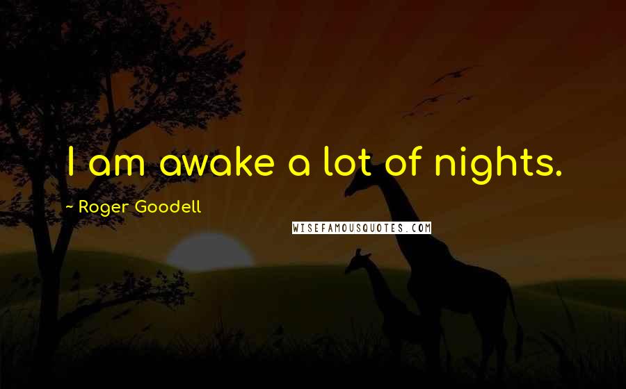 Roger Goodell Quotes: I am awake a lot of nights.