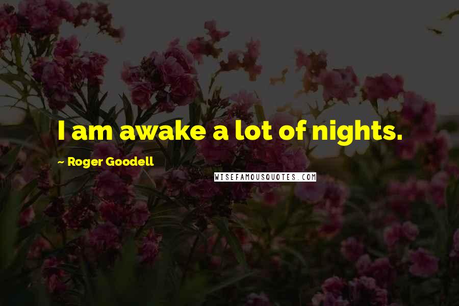 Roger Goodell Quotes: I am awake a lot of nights.