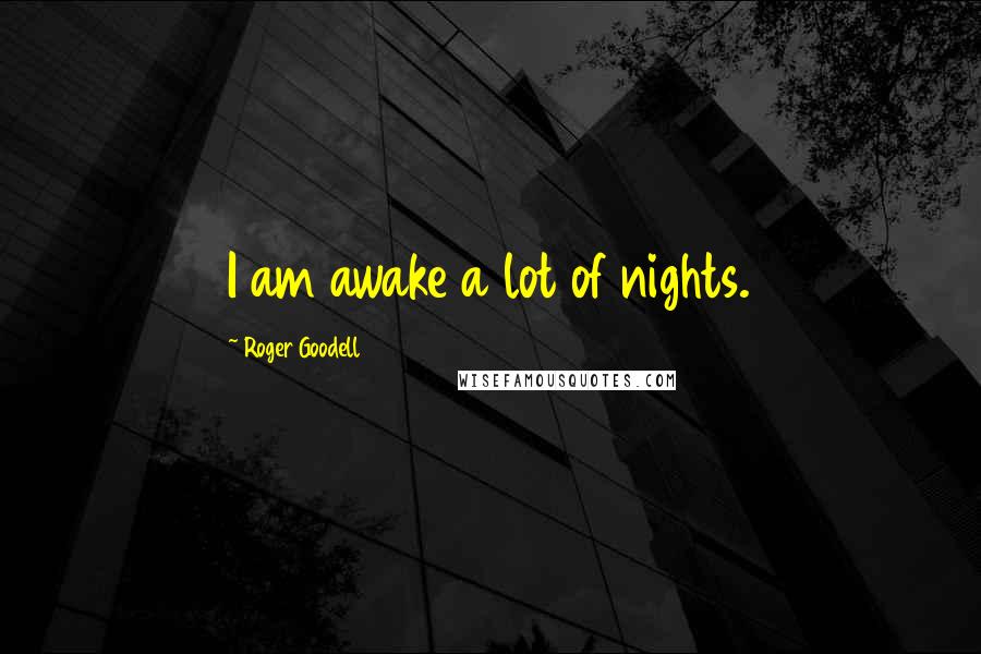 Roger Goodell Quotes: I am awake a lot of nights.