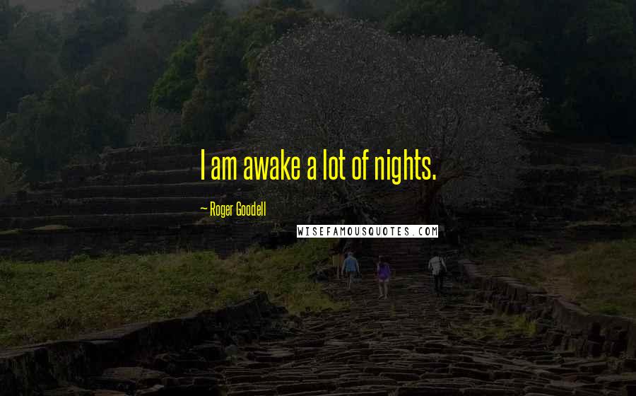 Roger Goodell Quotes: I am awake a lot of nights.