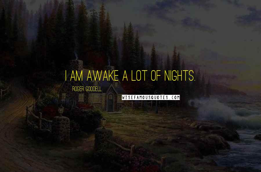 Roger Goodell Quotes: I am awake a lot of nights.