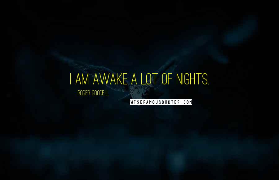 Roger Goodell Quotes: I am awake a lot of nights.