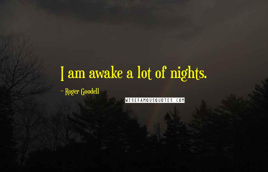 Roger Goodell Quotes: I am awake a lot of nights.