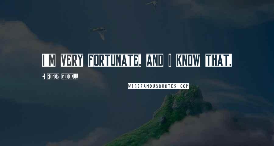 Roger Goodell Quotes: I'm very fortunate, and I know that.