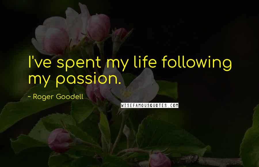 Roger Goodell Quotes: I've spent my life following my passion.