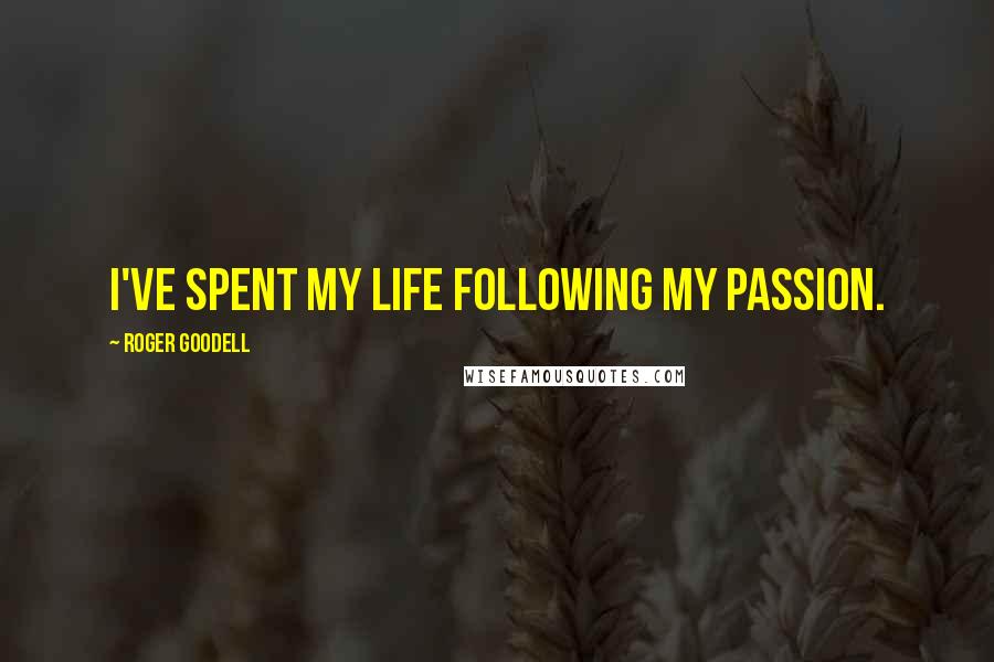 Roger Goodell Quotes: I've spent my life following my passion.