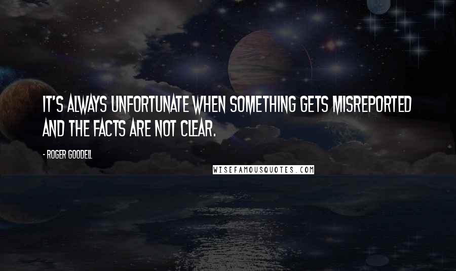 Roger Goodell Quotes: It's always unfortunate when something gets misreported and the facts are not clear.