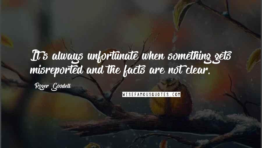 Roger Goodell Quotes: It's always unfortunate when something gets misreported and the facts are not clear.